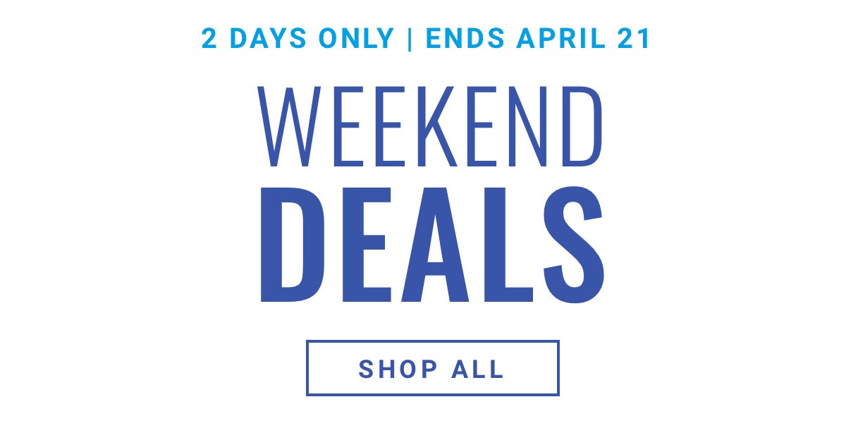 2 Days Only | Ends April 21Weekend Deals