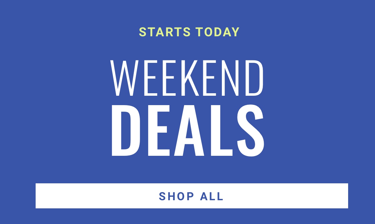 Starts Today|Weekend Deals|Shop All