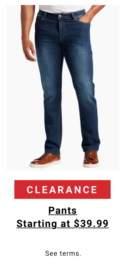 Clearance Pants Starting at $39.99.  See terms.