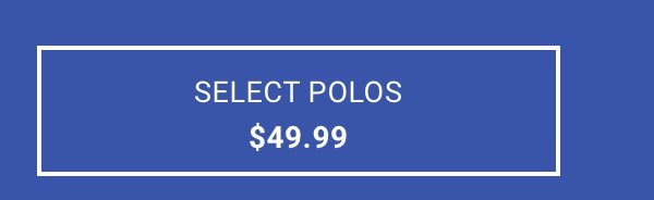 Select Polos $49.99