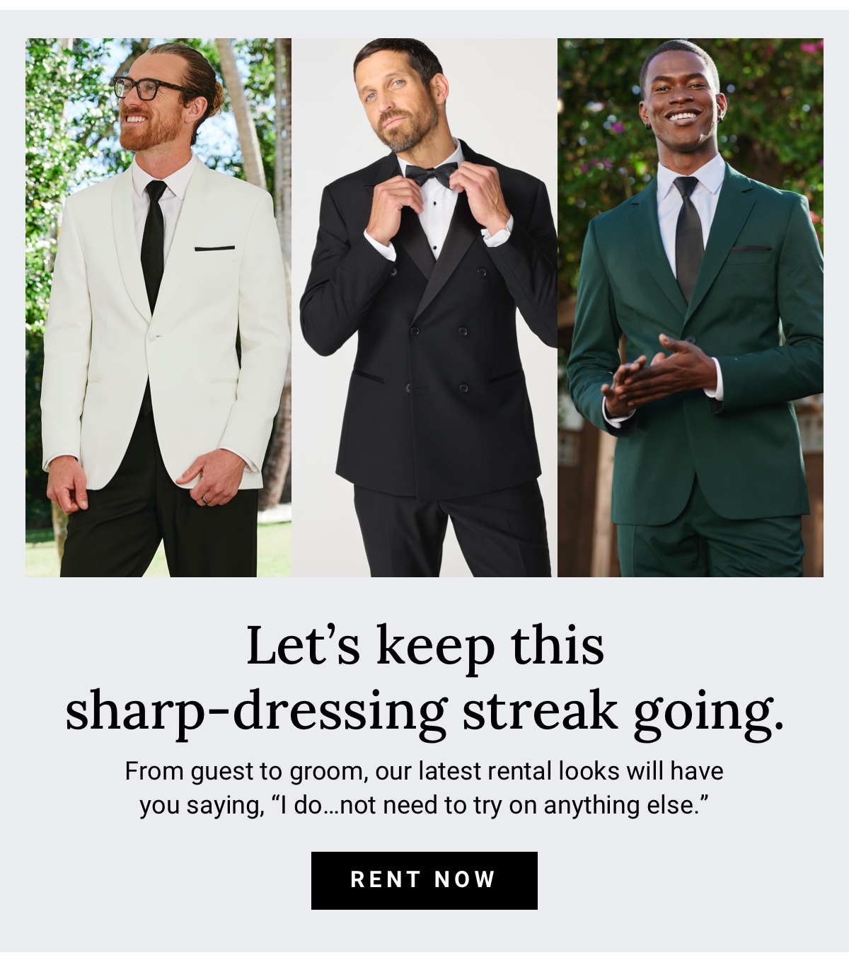 Let s keep this sharp-dressing streak going.|Rent Now