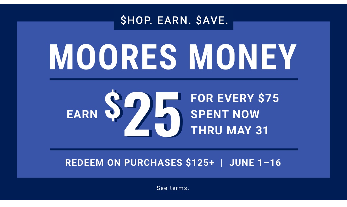 Moores Money Earn $25 For every $75 spent now thru May 31