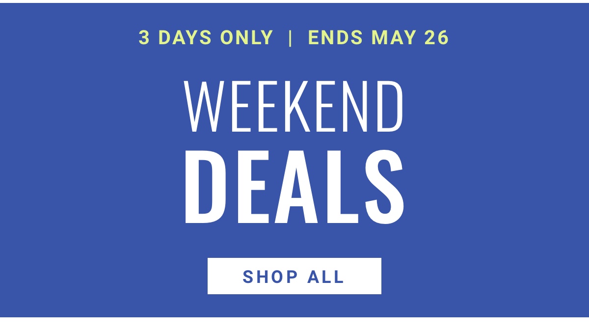 3 DAYS ONLY | ENDS MAY 26, 2024|Weekend Deals
