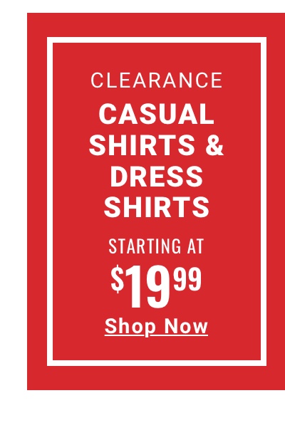 Clearance Casual Shirts and Dress Shirts Starting at $19.99. See terms.