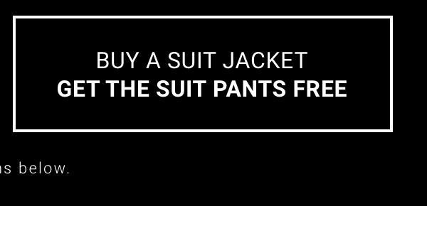 Buy a Suit Jacket, Get the Suit Pants Free. See terms.