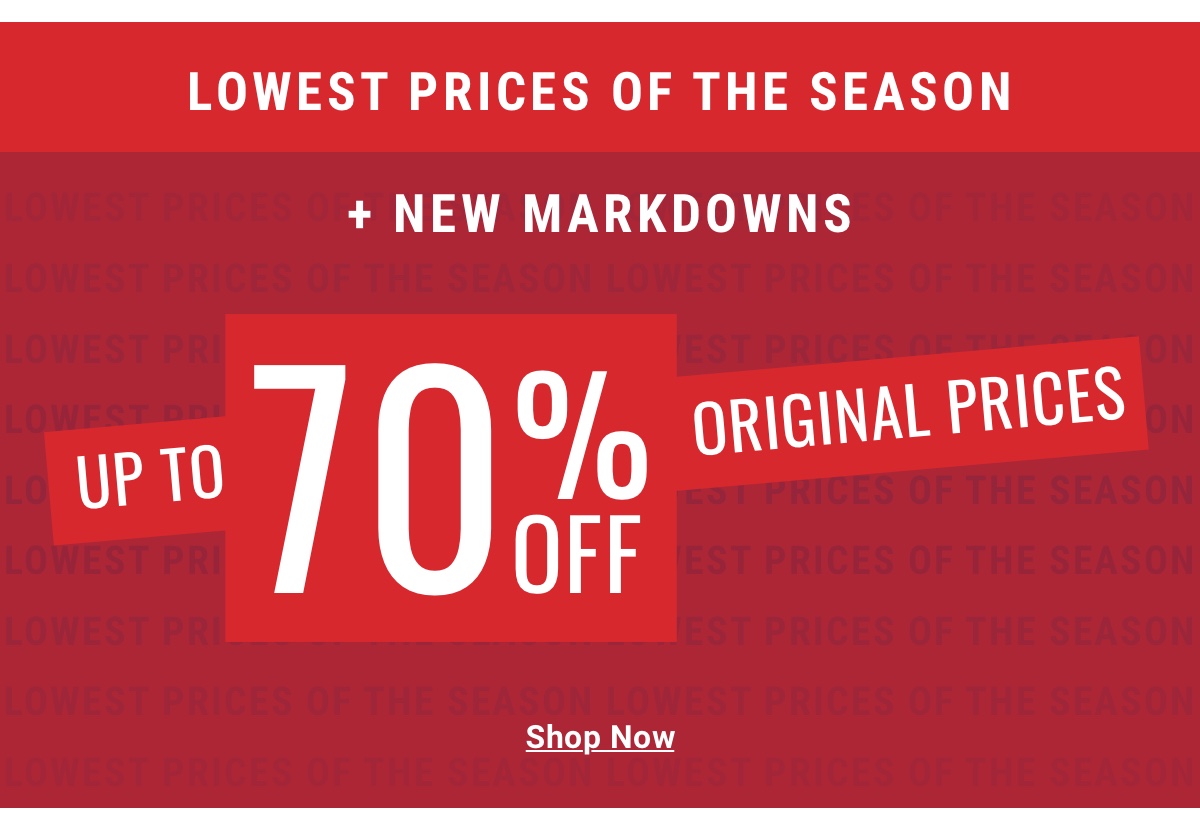 Lowest Prices Of The Season and New Markdowns UP TO 70% OFF ORIGINAL PRICES