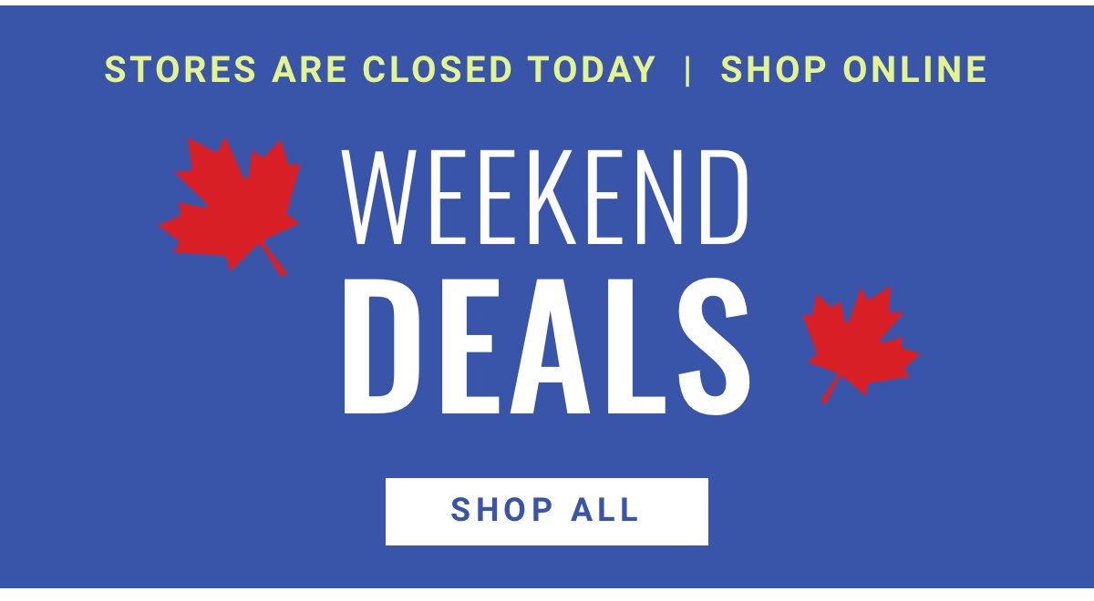 STORES ARE CLOSED TODAY SHOP ONLINE Weekend Deals Shop All 