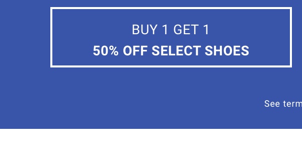 Buy 1 Get 1 50% off Select Shoes. See terms below.