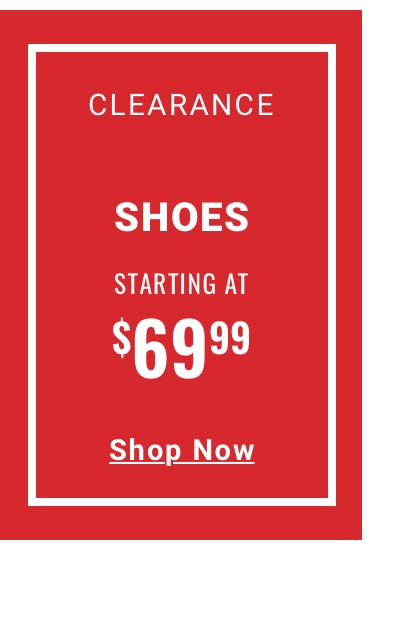 Clearance Shoes Starting at $69.99 Shop Now