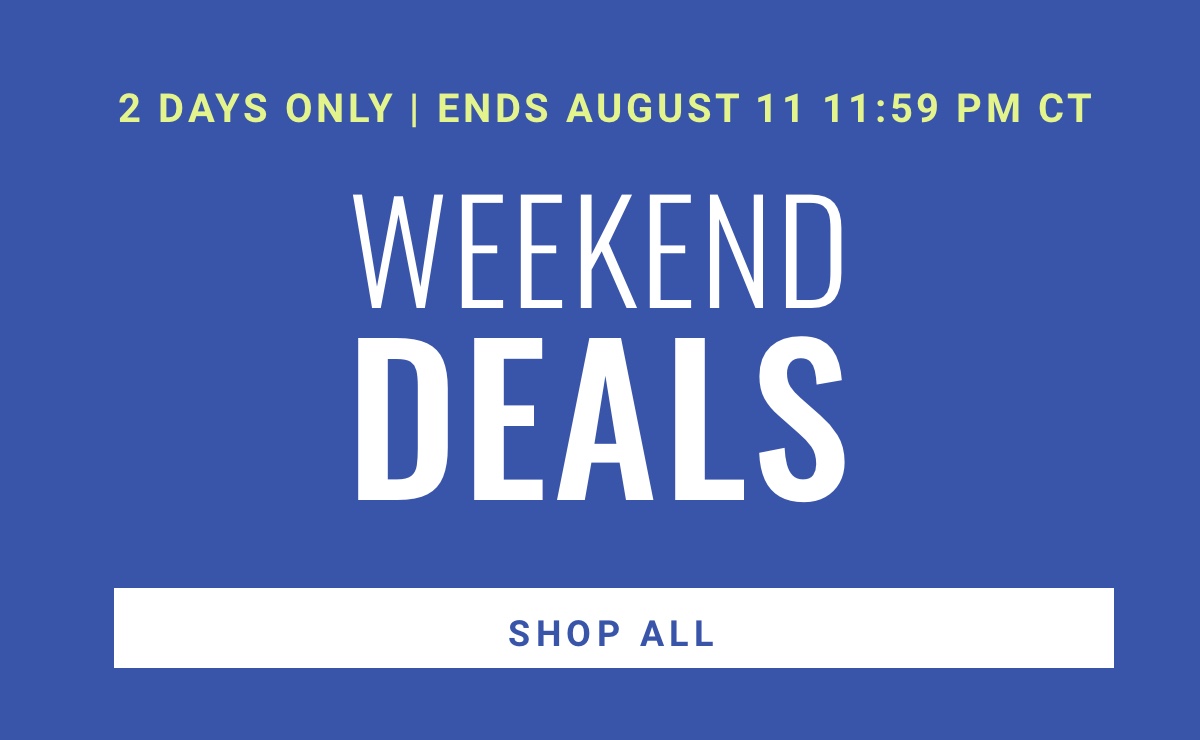 2 Days Only | Ends August 11  2024 11:59 PM CT  Weekend Deals 