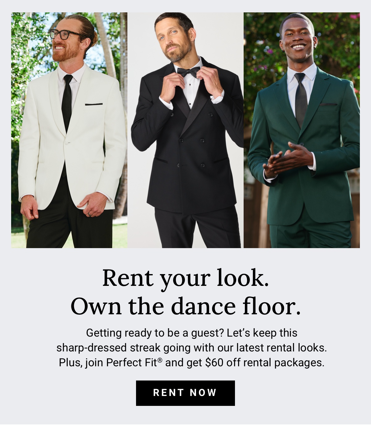 Rent your look. Own the dance floor. Rent now