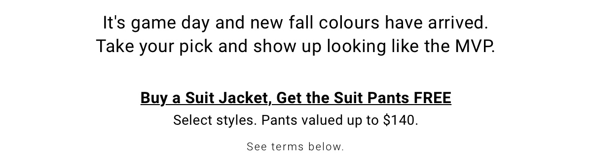 Buy a Suit Jacket Get the Suit Pants FREE Select styles. Pants valued up to $140. 