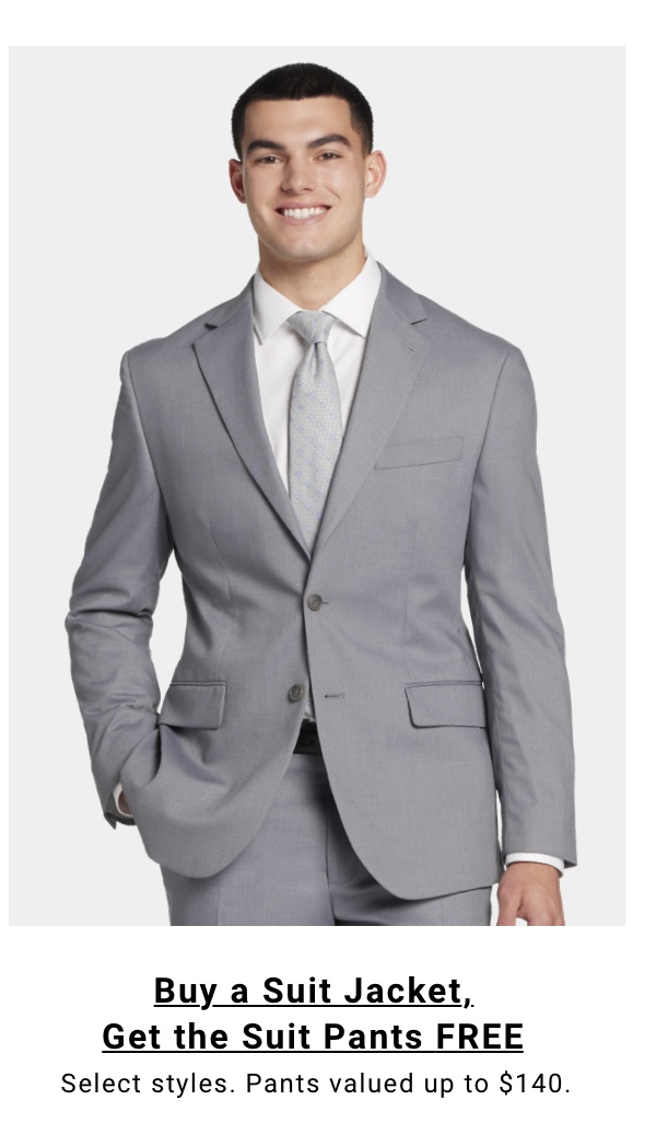 Buy a Suit Jacket Get the Suit Pants Free Select styles. Pants valued up to $140. 