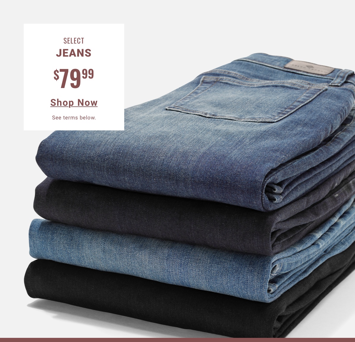 Select Jeans $79.99. Shop Now. See terms below.