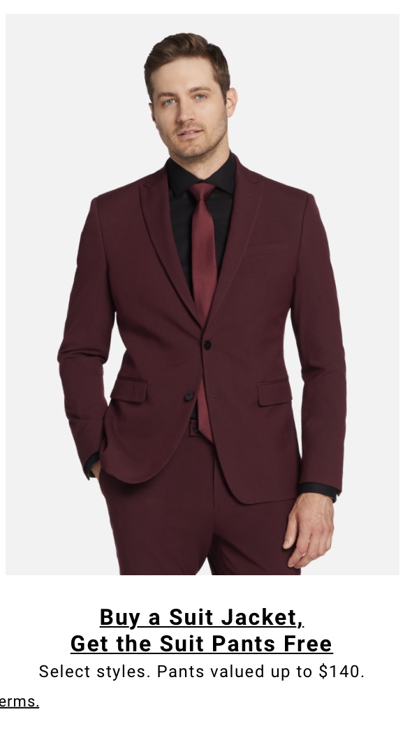 Buy a Suit Jacket Get the Suit Pants Free Select styles. Pants valued up to $140. See terms.