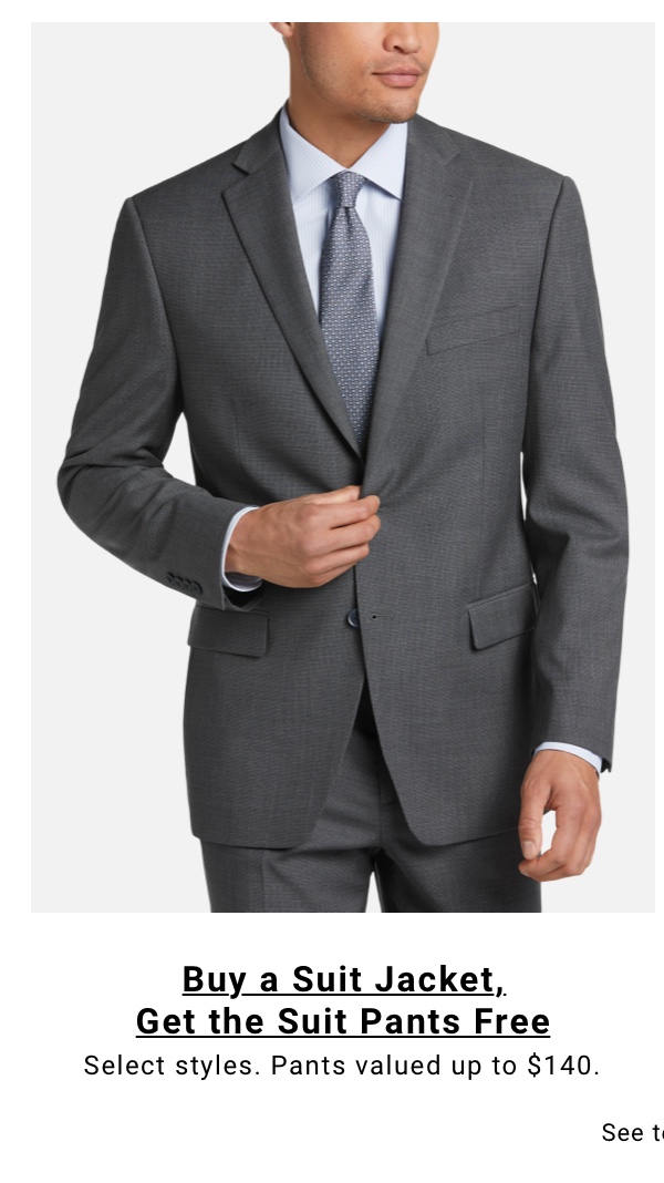 Buy a Suit Jacket, Get the Suit Pants Free Select styles. Pants valued up to $140. 