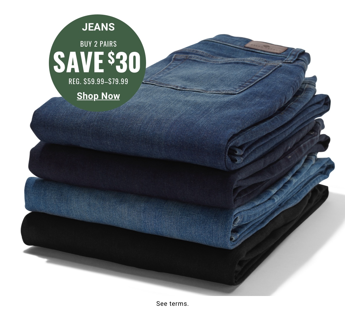 Buy 2 Pairs of Jeans, Save $30 Reg. $59.99-$79.99 Shop Now. See terms.