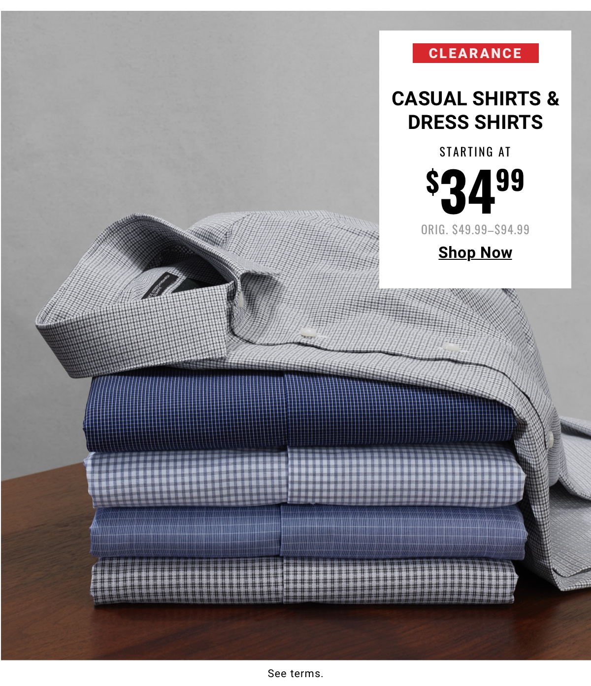 Clearance Casual Shirts & Dress Shirts Starting at $34.99 Orig. $49.99-$94.99 Shop Now