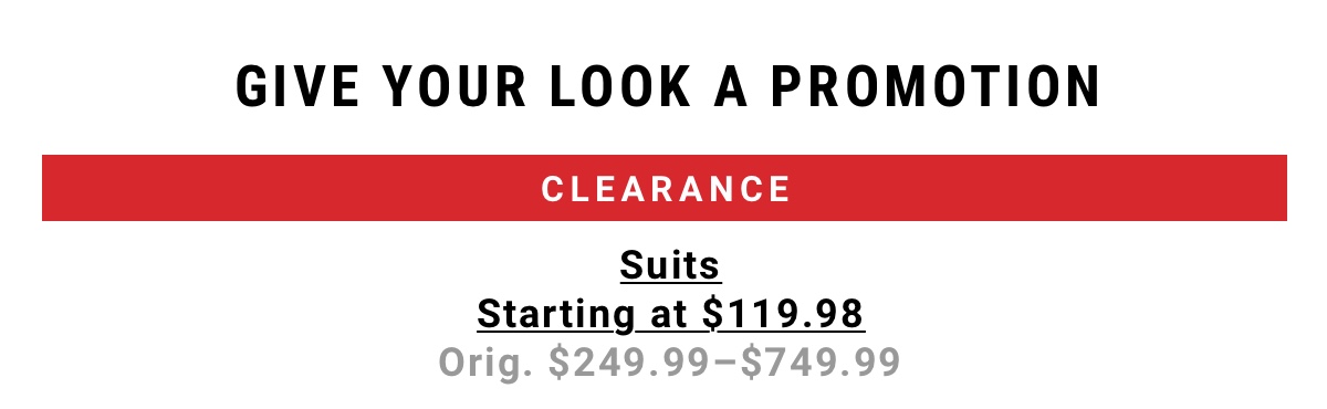 Give your look a promotion. Clearance Suits Starting at $119.98 Orig. $249.99-$749.99