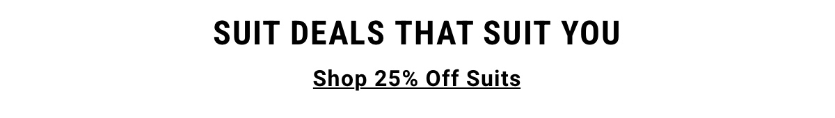 Suit deals that suit you Shop 25% Off Suits