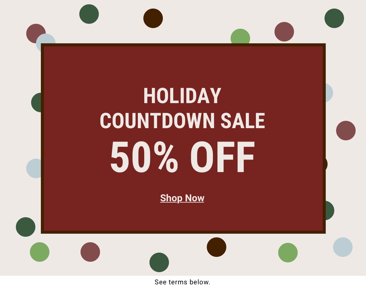 Holiday Countdown Sale Up to 50% Off Shop Now