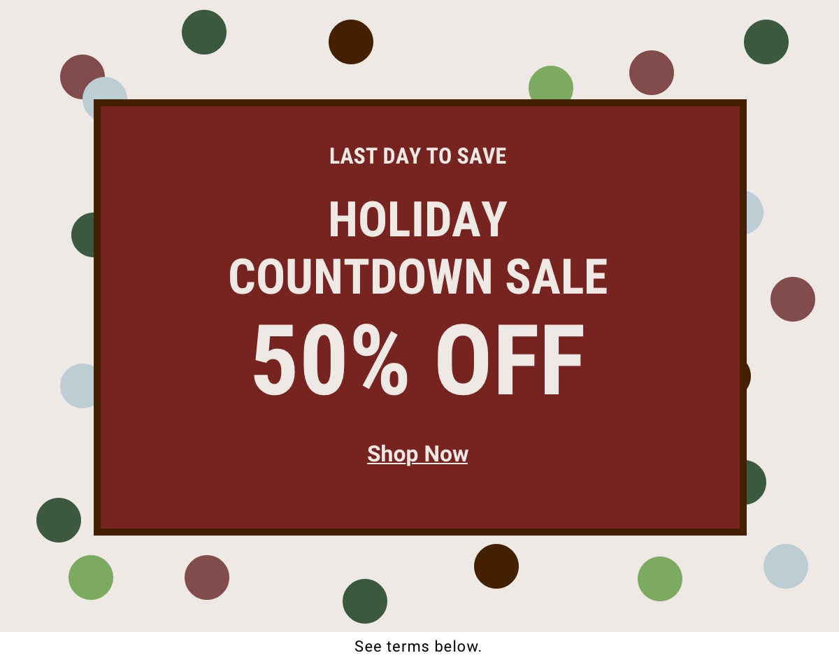 LAST DAY TO SAVE Holiday Countdown Sale Up to 50% Off Shop Now