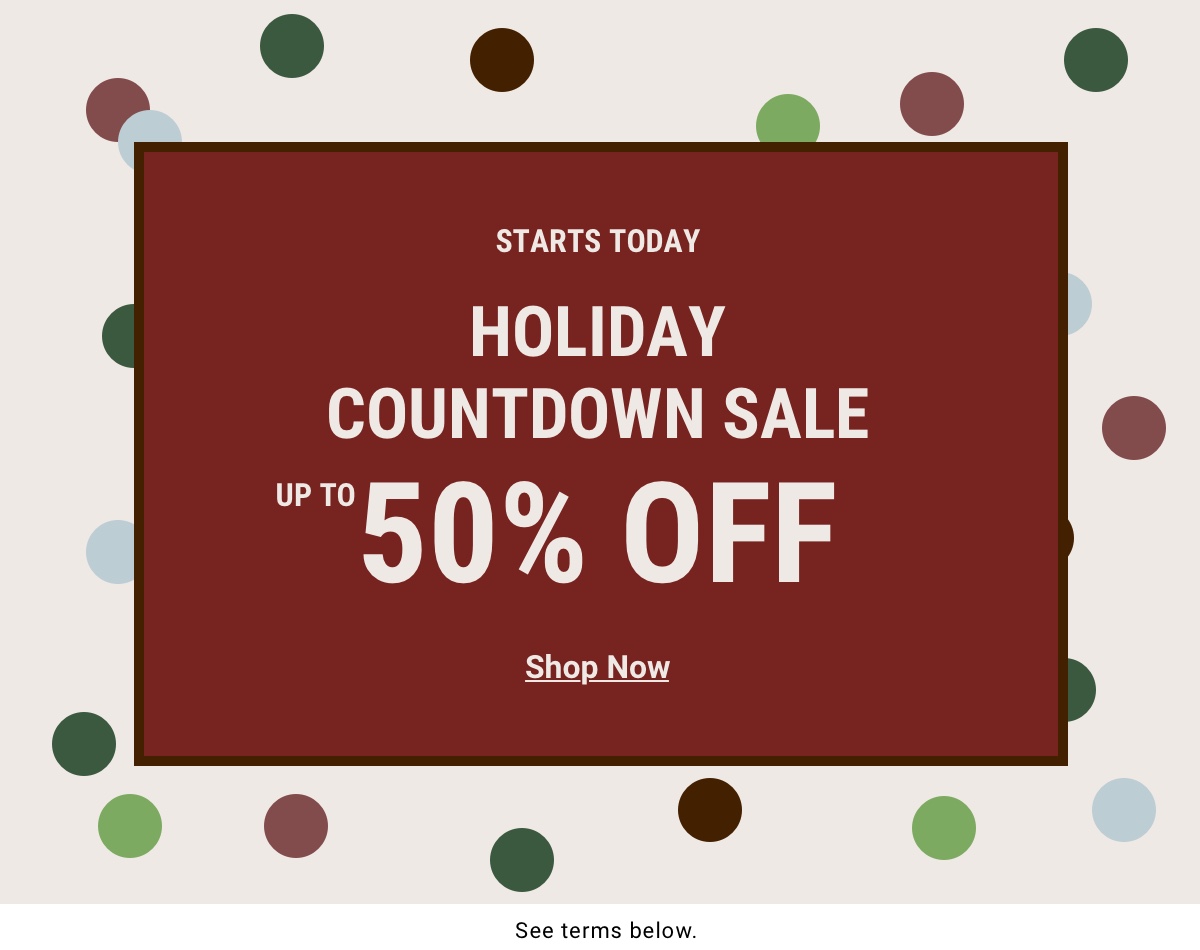 Starts Today Holiday Countdown Sale Up to 50% Off Shop Now