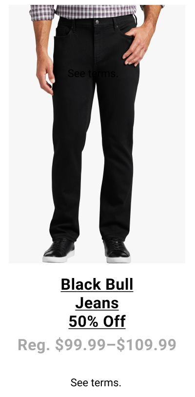 Black Bull Jeans 50% Off $99.99 - $109.99. See terms below.