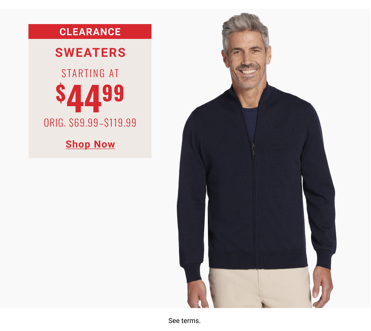 Clearance Sweaters Starting at $44.99 Orig. $69.99-$119.99 Shop Now. See terms.