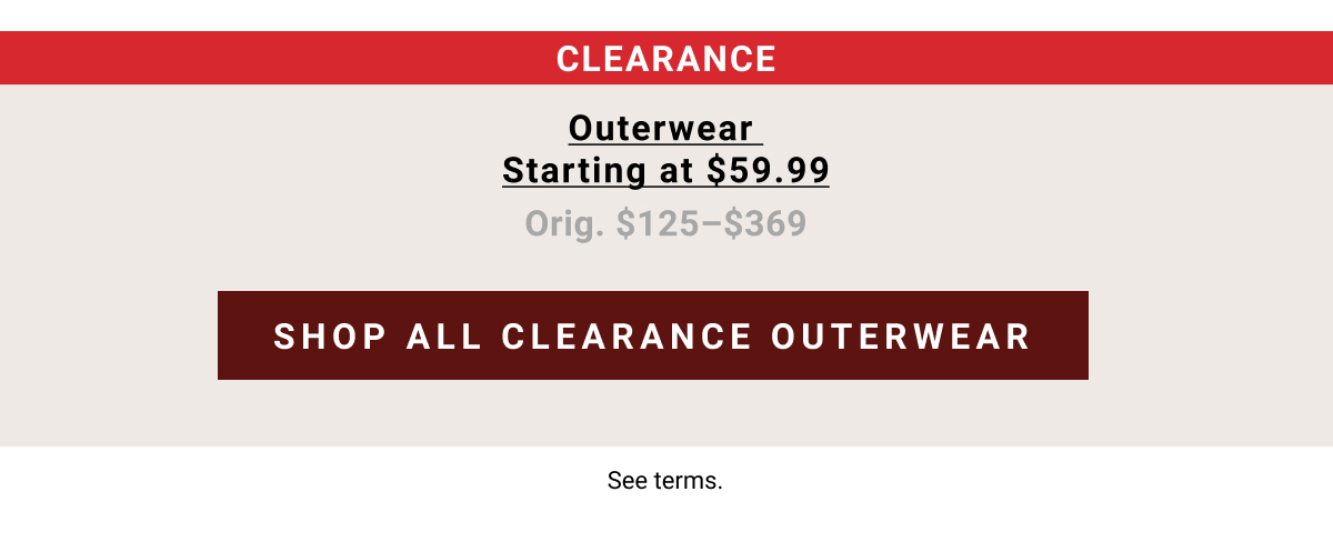 Clearance Outerwear | Starting at $59.99 Orig. $125-$369 | Shop Now