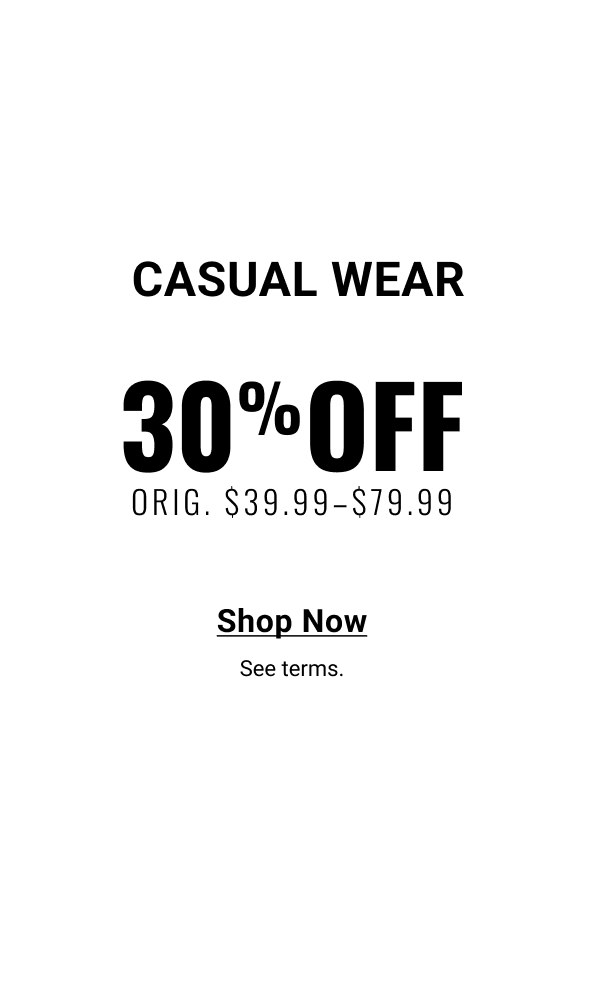 Casual Wear | 30% Off | Reg. $39.99-$79.99 | Shop Now