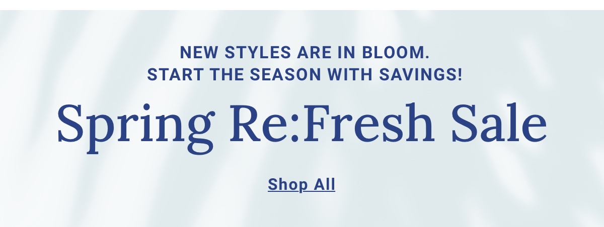 Start the season with savings during our Spring ReFresh Sale