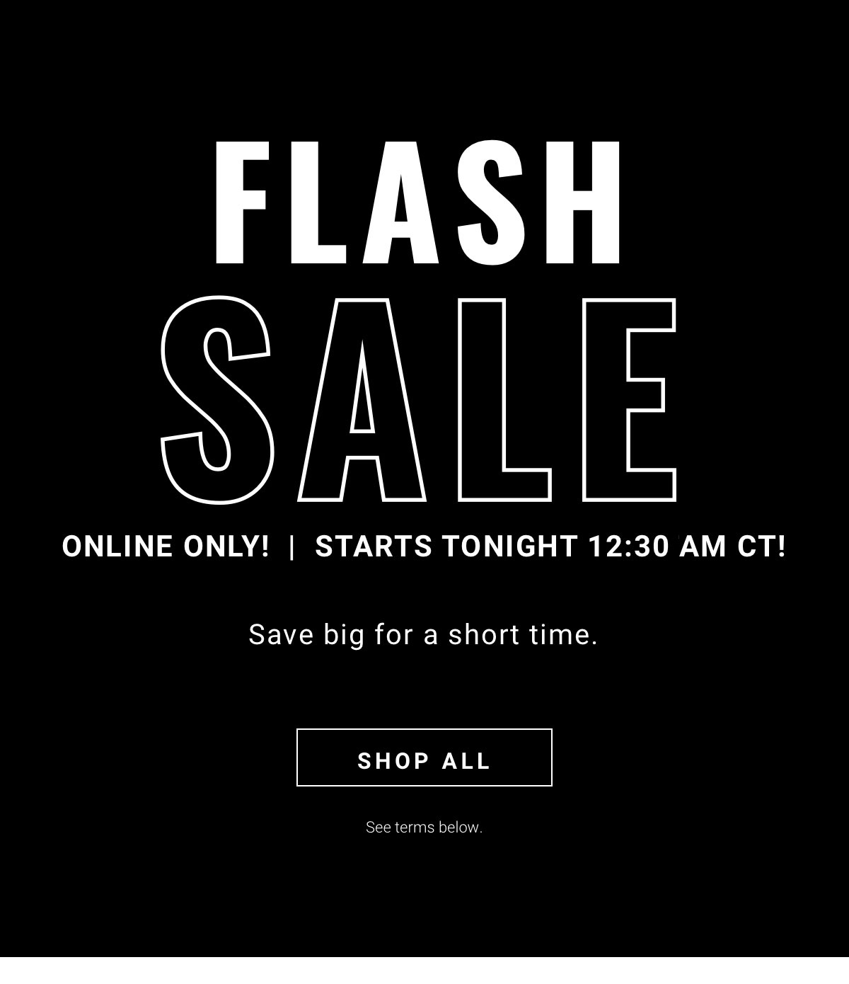You have TWO DAYS to save during our Online Only Flash Sale