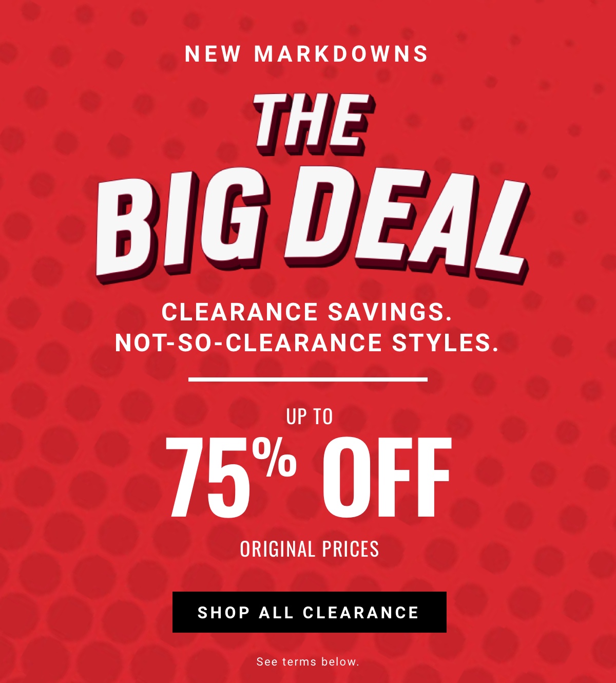 Shop the Big Deal Clearance event for up to 75 percent off original prices