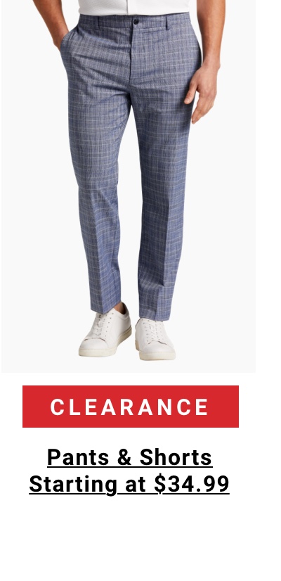 Clearance Pants and Shorts Starting at $34.99 Shop Now