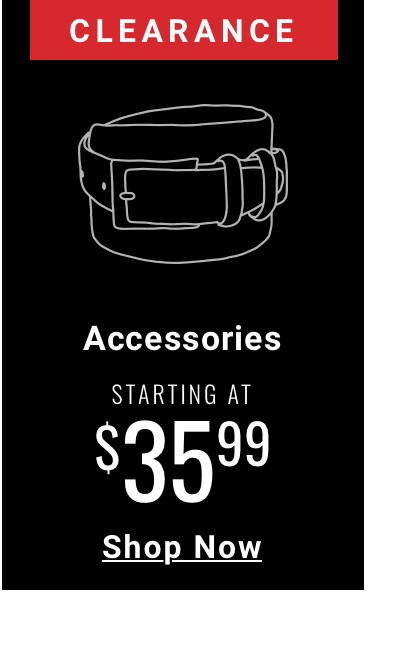Clearance Accessories Starting at $35.99 - Shop Now