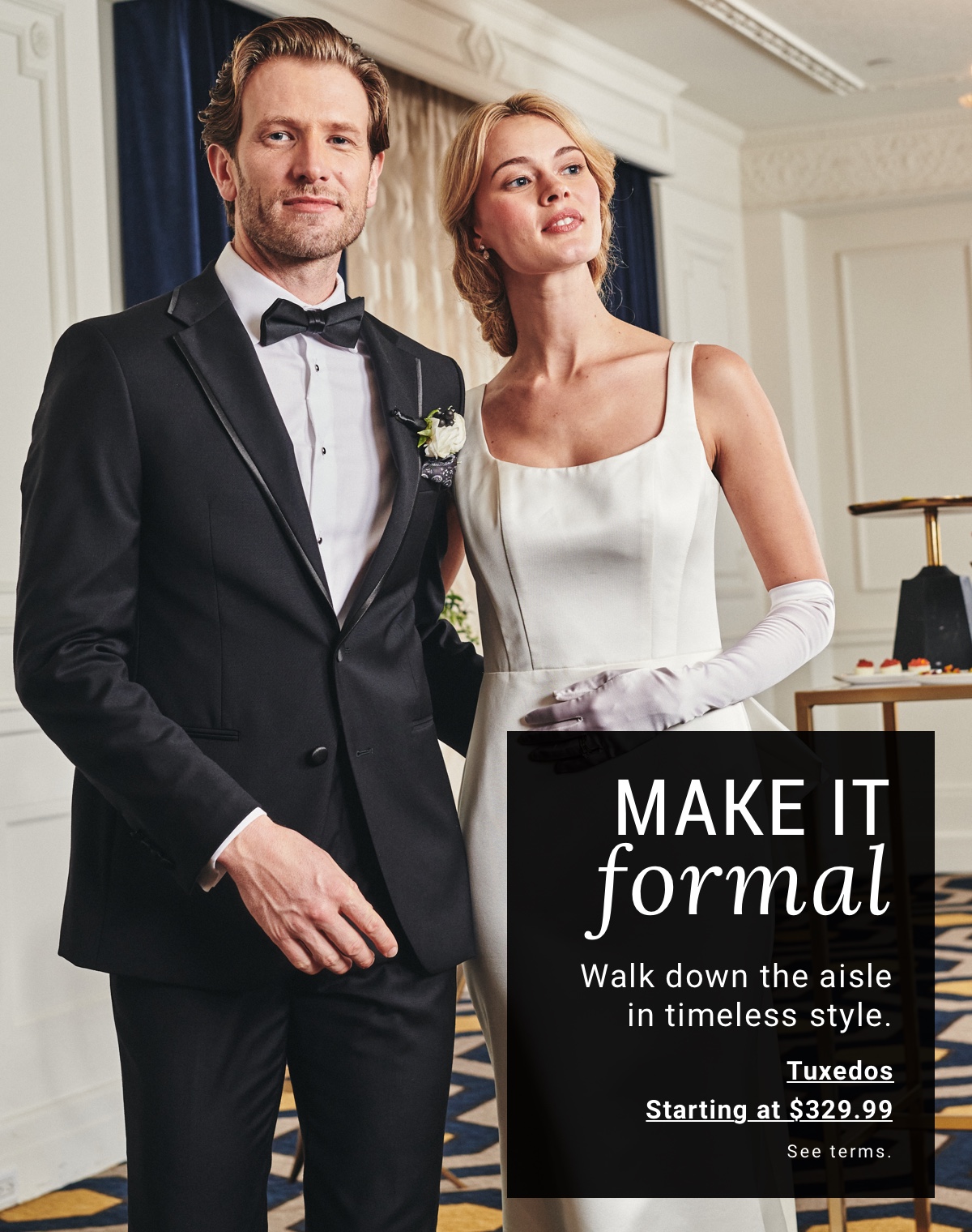Make it formal - Walk down the aisle in timeless style | Tuxedos Starting at $329.99