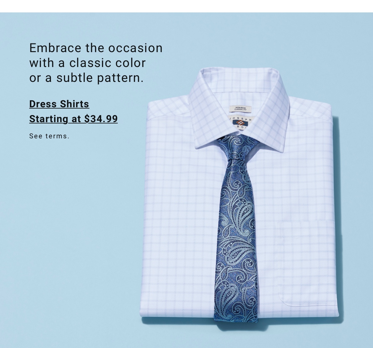 Embrace the occasion with a classic color or a subtle pattern. | Dress Shirts Starting at $34.99
