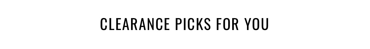 CLEARANCE PICKS FOR YOU