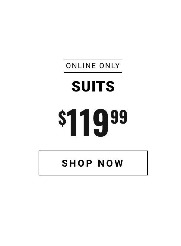 Online Exclusive! Suits $119.99 Shop Now