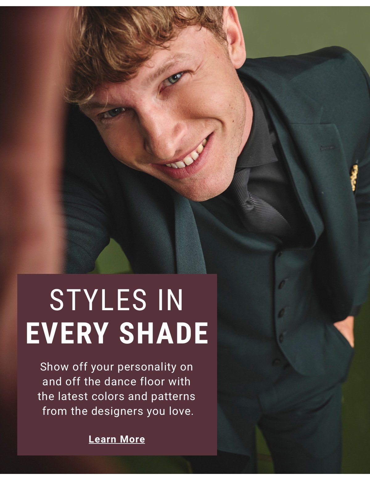 Styles in Every Shade | Show off your personality on and off the dance floor with the latest colors and patterns from the designers you love. - Learn More