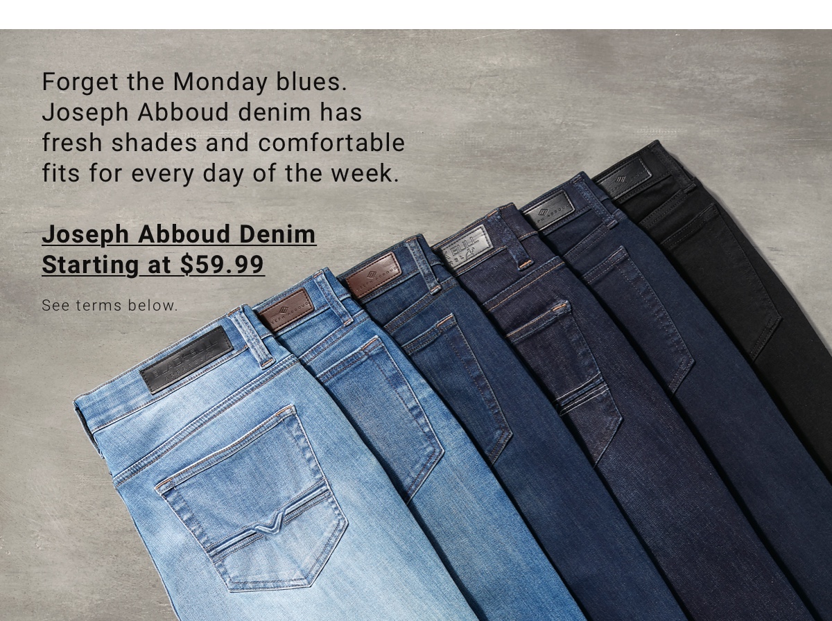 Forget the Monday blues. Joseph Abboud denim has fresh shades and comfortable fits for every day of the week. | Joseph Abboud Denim Starting at $59.99