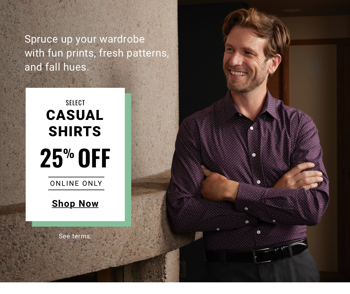 Spruce up your wardrobe with fun rints, fresh patterns, and fall hues. | Online Only | Select Casual Shirts 25% Off - Shop Now