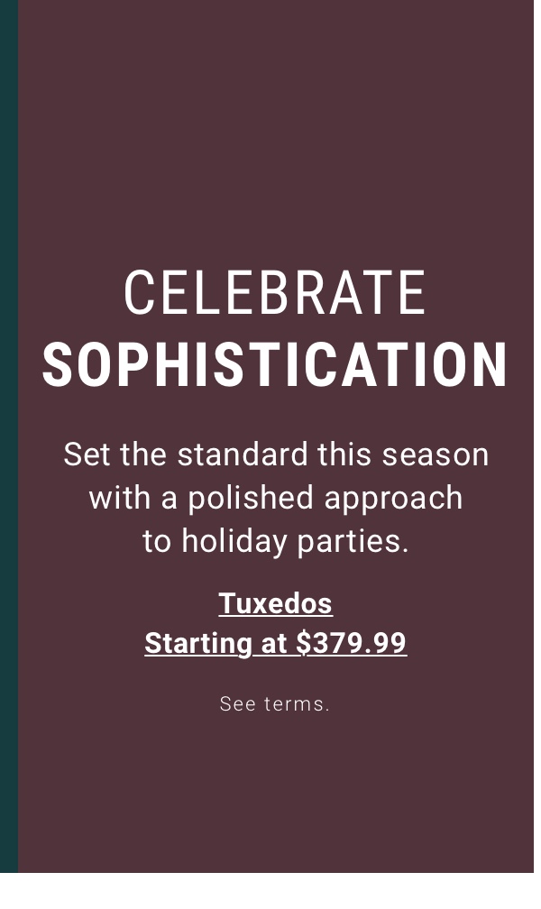 CELEBRATE SOPHISTICATION | Tuxedos starting at $379.99