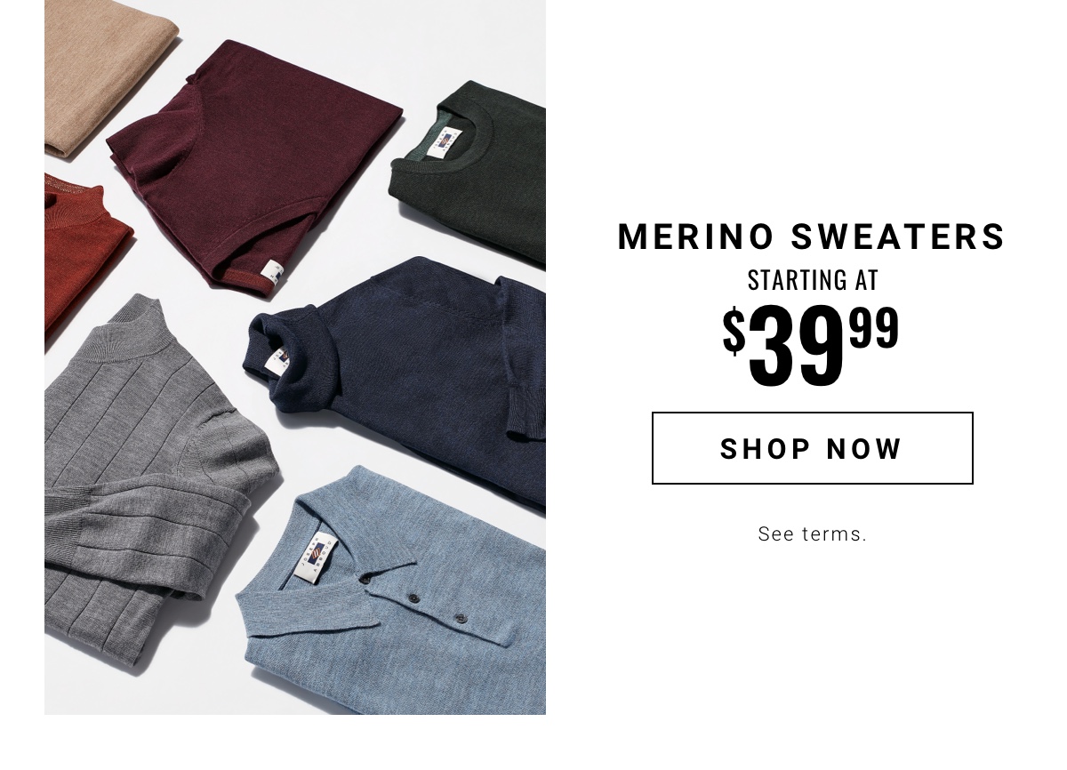 Merino Sweaters Starting at $39.99 Shop Now
