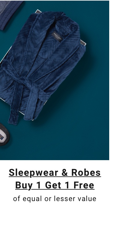 Sleepwear and Robes Buy 1 Get 1 Free of equal or lesser value