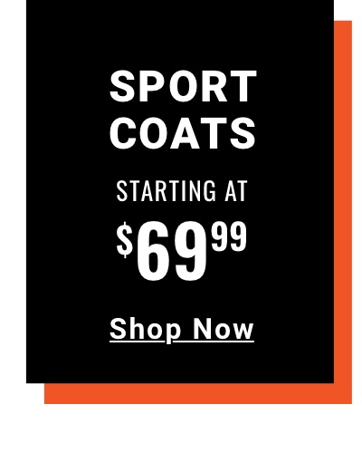Sport Coats Starting at $69.99 Shop Now