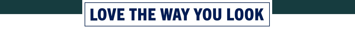 LOVE THE WAY YOU LOOK