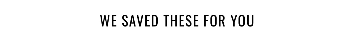 We Saved These For You