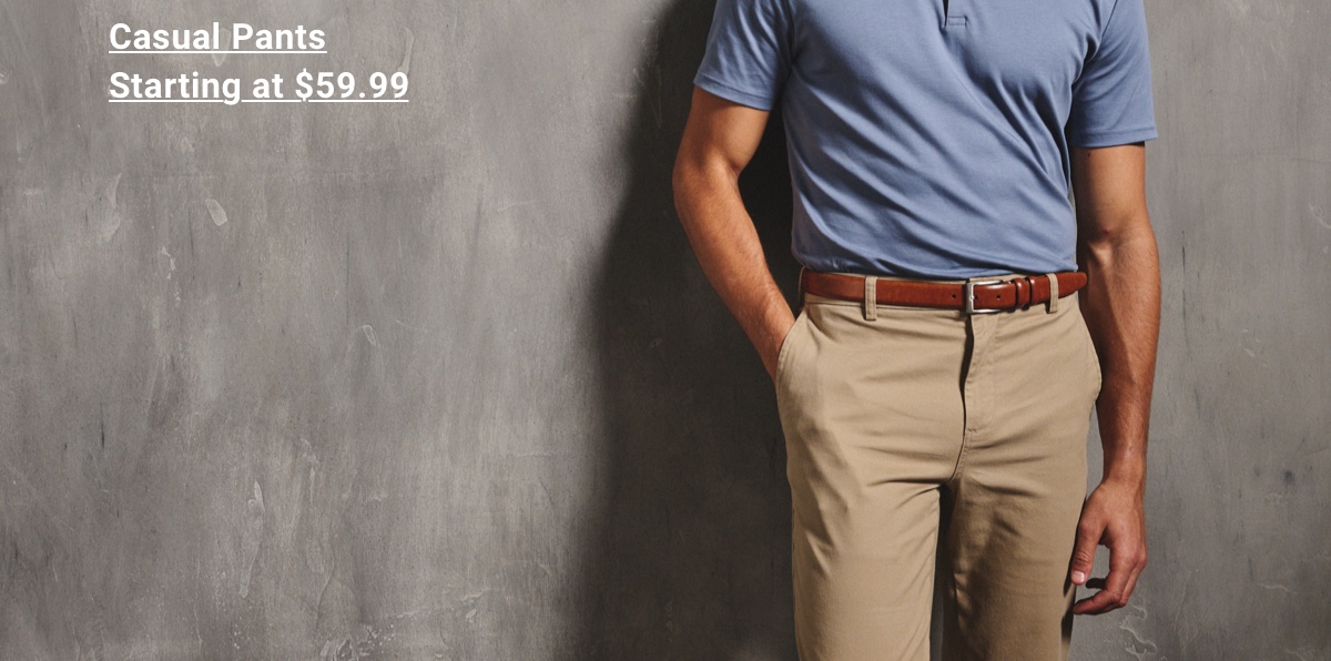 Casual Pants Starting at $59.99